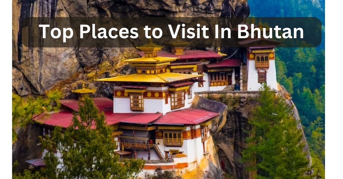 best places to visit in bhutan, bhutan famous places