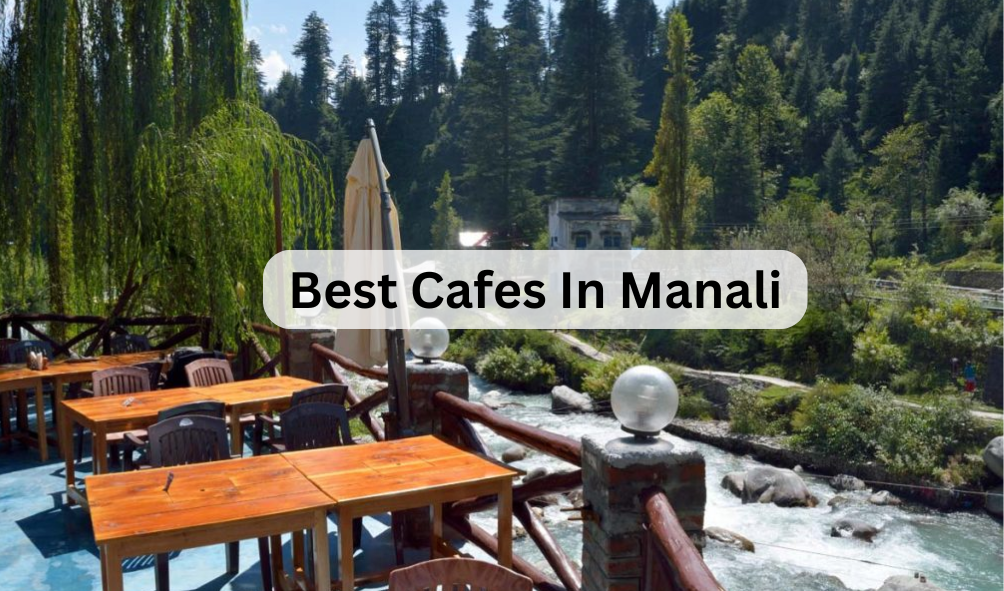 10 Must Visit Cafes In Manali